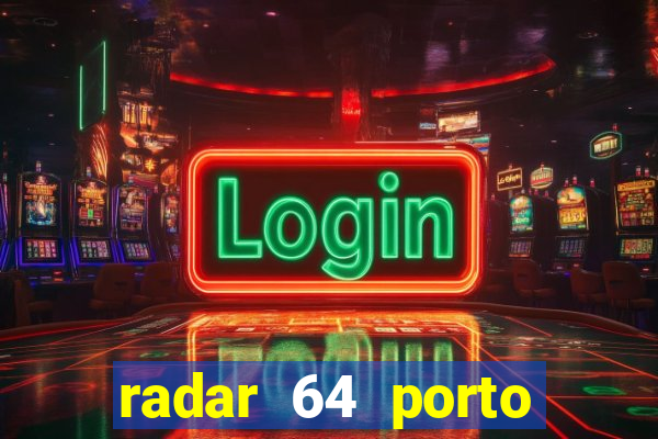 radar 64 porto seguro hoje